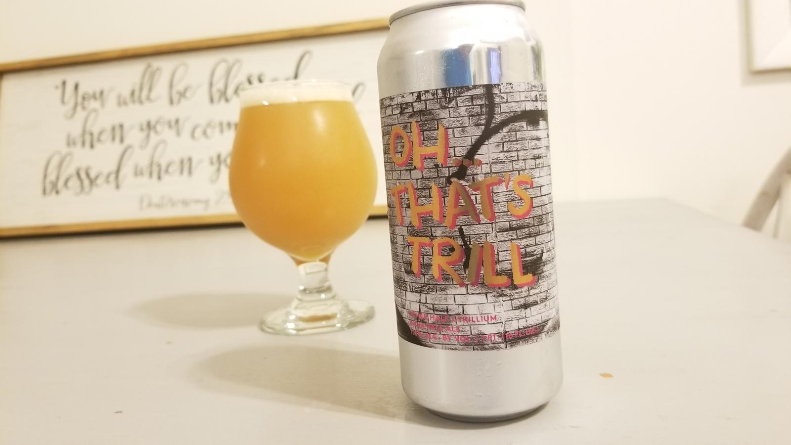 Oh...Thats Trill (Collaboration with Trillium Brewing Company)